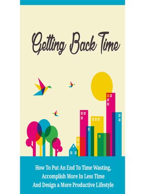 cover image of Getting Back Time--How to Put an End to Time Wasting, Accomplish More in Less Time and Design a More Productive Lifestyle